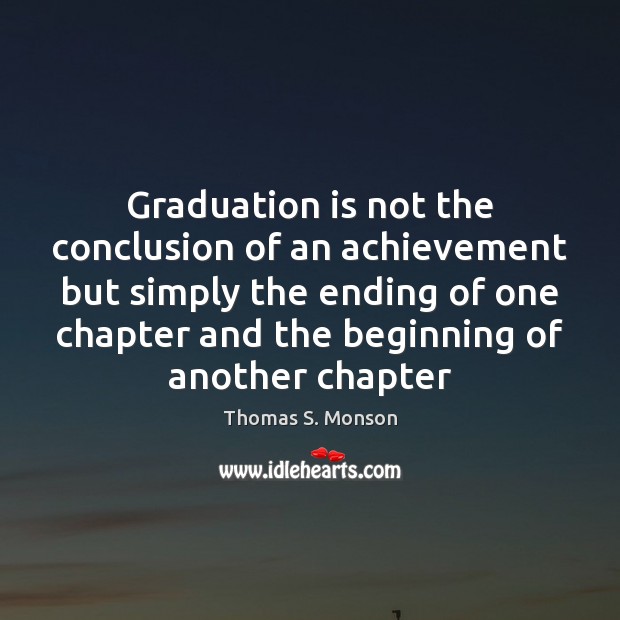 Graduation is not the conclusion of an achievement but simply the ending Graduation Quotes Image