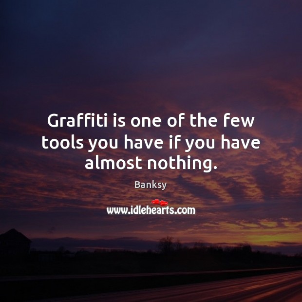 Graffiti is one of the few tools you have if you have almost nothing. Image