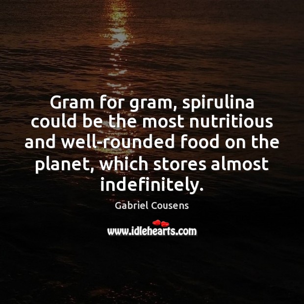 Gram for gram, spirulina could be the most nutritious and well-rounded food Gabriel Cousens Picture Quote