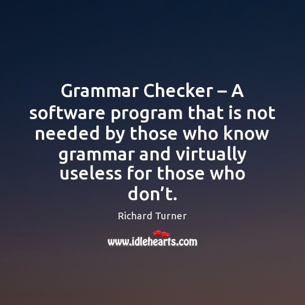 Grammar Checker – A software program that is not needed by those who Richard Turner Picture Quote