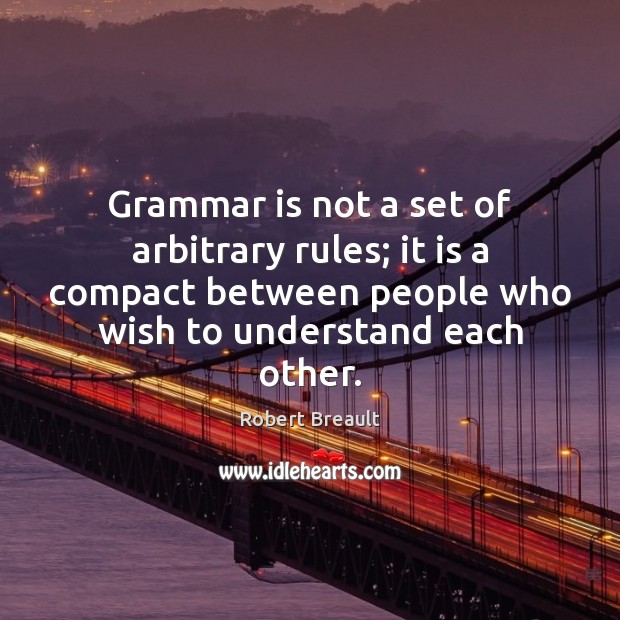 Grammar is not a set of arbitrary rules; it is a compact Robert Breault Picture Quote