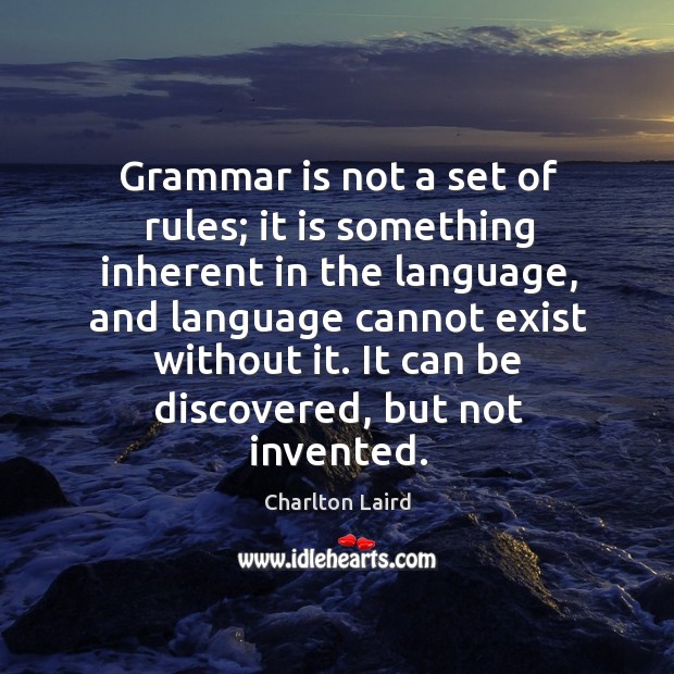 Grammar is not a set of rules; it is something inherent in Charlton Laird Picture Quote