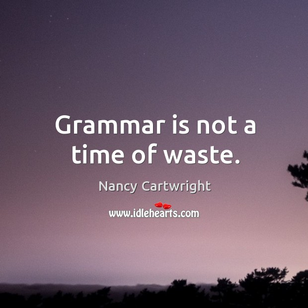 Grammar is not a time of waste. Image