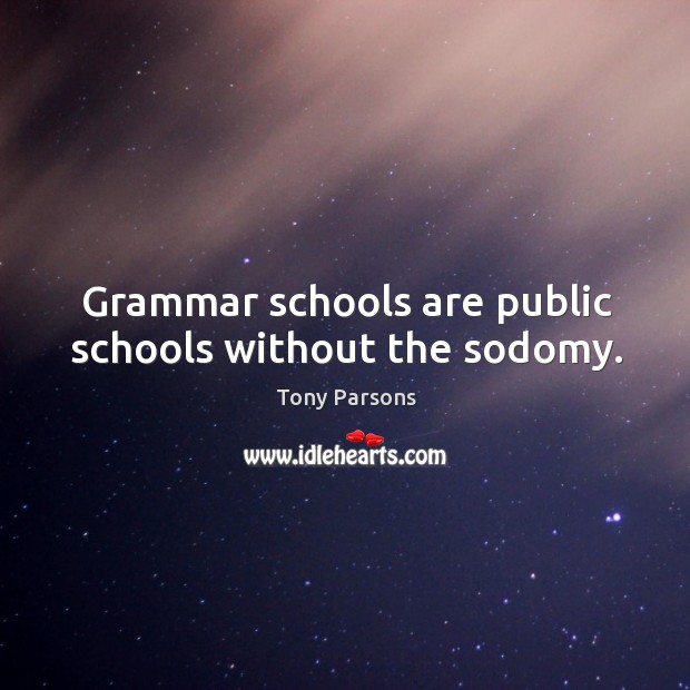 Grammar schools are public schools without the sodomy. Image