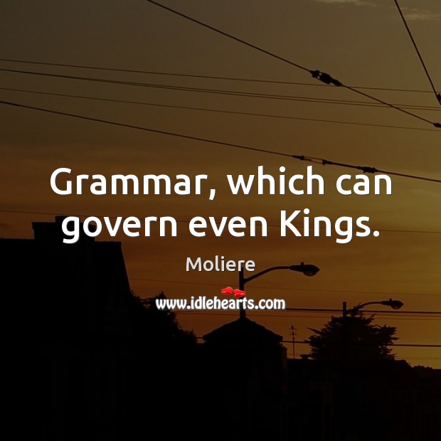 Grammar, which can govern even Kings. Image
