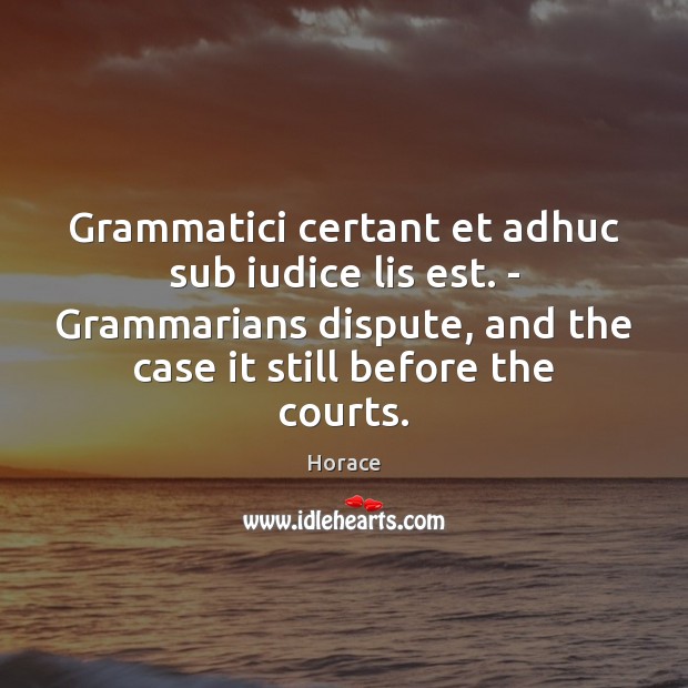 Grammatici certant et adhuc sub iudice lis est. – Grammarians dispute, and Image
