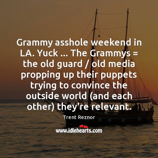 Grammy asshole weekend in LA. Yuck … The Grammys = the old guard / old Image