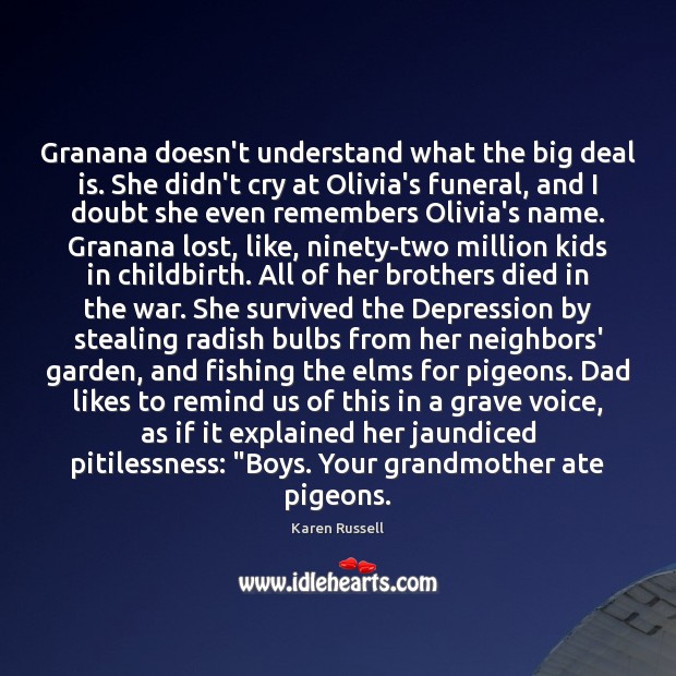 Granana doesn’t understand what the big deal is. She didn’t cry at Karen Russell Picture Quote