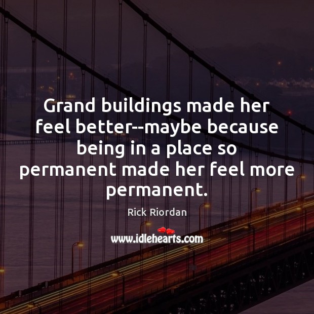 Grand buildings made her feel better–maybe because being in a place so 