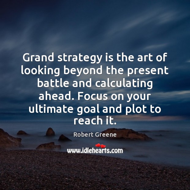 Grand strategy is the art of looking beyond the present battle and Robert Greene Picture Quote