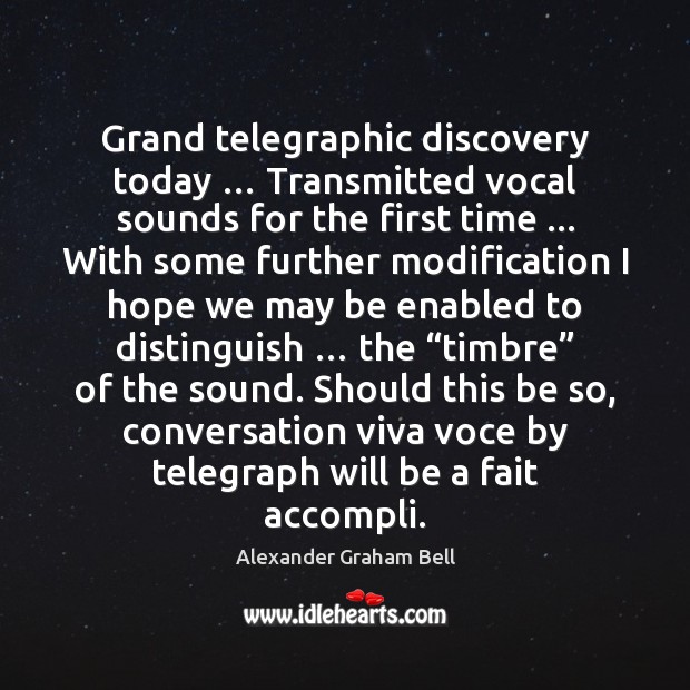 Grand telegraphic discovery today … Transmitted vocal sounds for the first time … With Alexander Graham Bell Picture Quote
