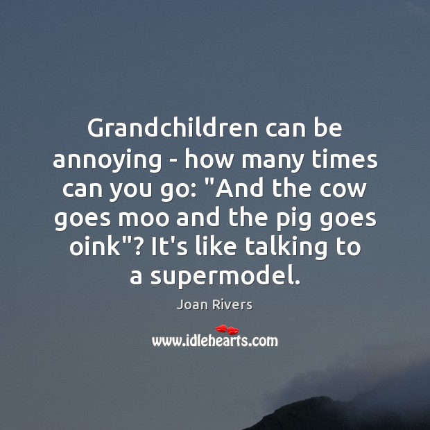 Grandchildren can be annoying – how many times can you go: “And Joan Rivers Picture Quote