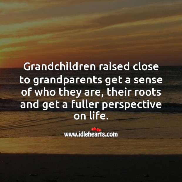 Grandchildren raised close to grandparents get a sense of who they are, their roots Children Quotes Image