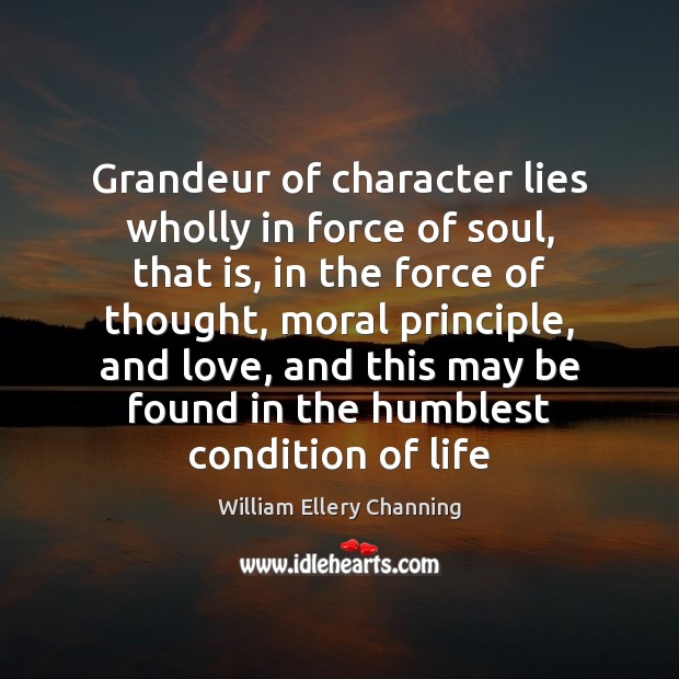 Grandeur of character lies wholly in force of soul, that is, in William Ellery Channing Picture Quote