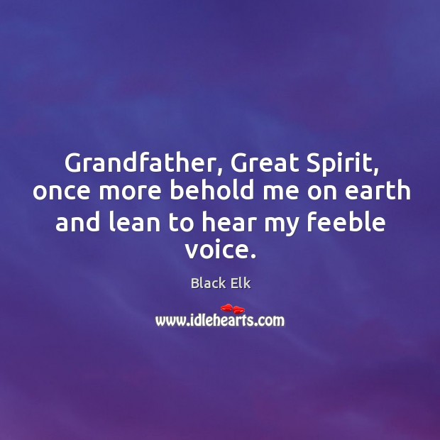 Grandfather, great spirit, once more behold me on earth and lean to hear my feeble voice. Image