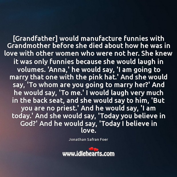 [Grandfather] would manufacture funnies with Grandmother before she died about how he Jonathan Safran Foer Picture Quote
