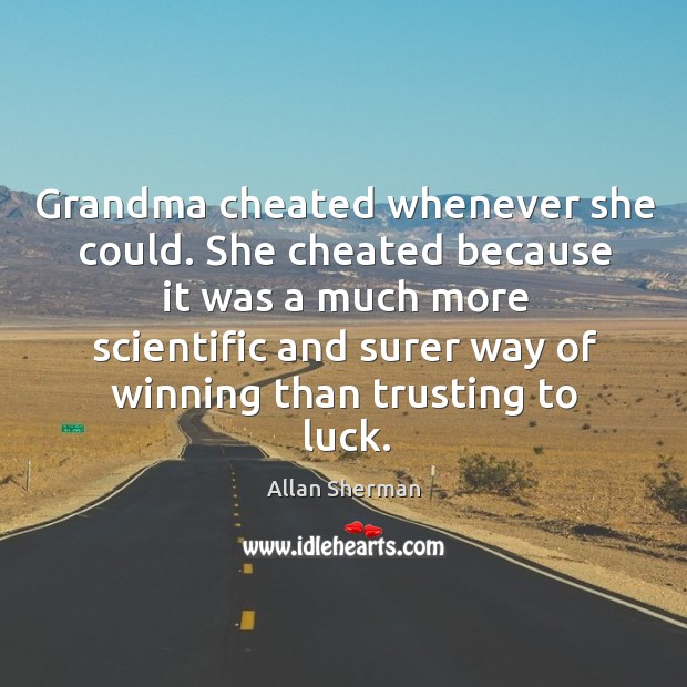 Grandma cheated whenever she could. She cheated because it was a much more scientific and Image