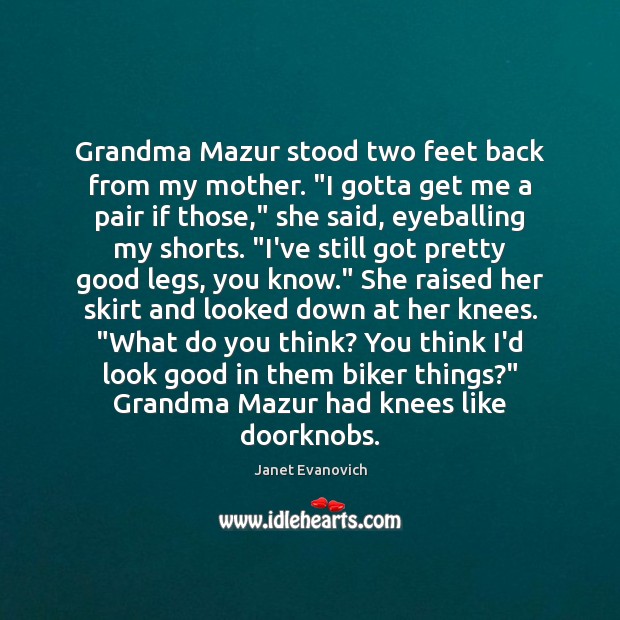 Grandma Mazur stood two feet back from my mother. “I gotta get Janet Evanovich Picture Quote