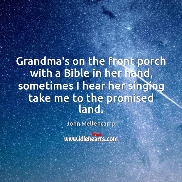 Grandma’s on the front porch with a Bible in her hand, sometimes John Mellencamp Picture Quote