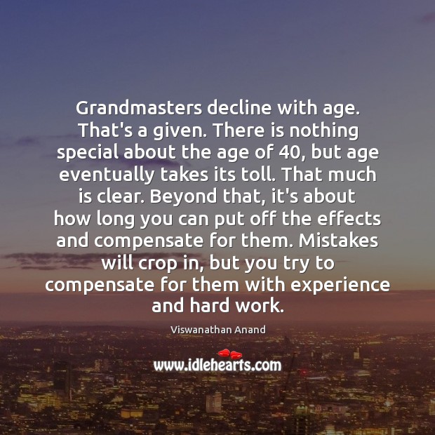 Grandmasters decline with age. That’s a given. There is nothing special about Viswanathan Anand Picture Quote