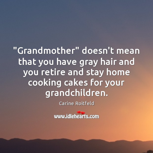 “Grandmother” doesn’t mean that you have gray hair and you retire and Image