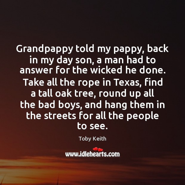 Grandpappy told my pappy, back in my day son, a man had 
