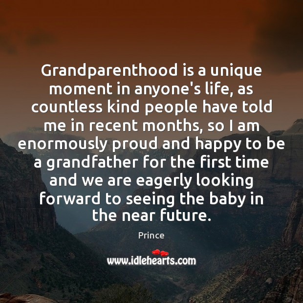Grandparenthood is a unique moment in anyone’s life, as countless kind people Prince Picture Quote