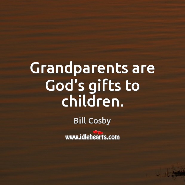 Grandparents are God’s gifts to children. Bill Cosby Picture Quote