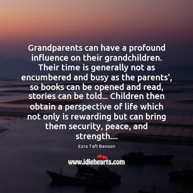 Grandparents can have a profound influence on their grandchildren. Their time is Ezra Taft Benson Picture Quote