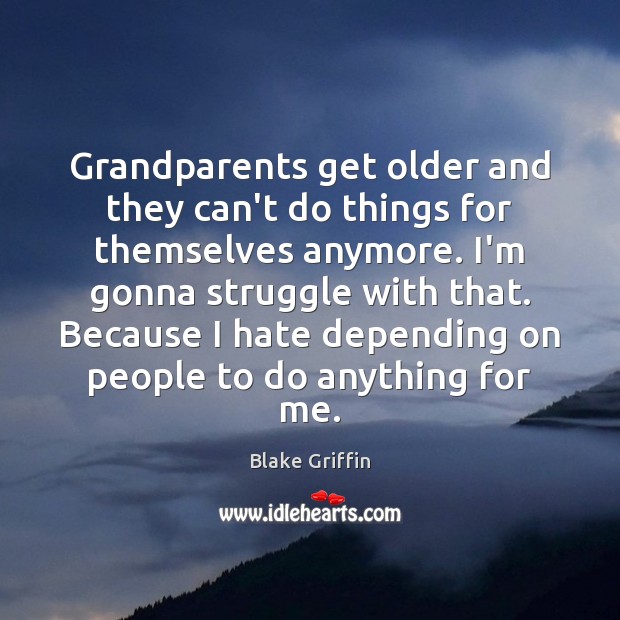 Grandparents get older and they can’t do things for themselves anymore. I’m Blake Griffin Picture Quote