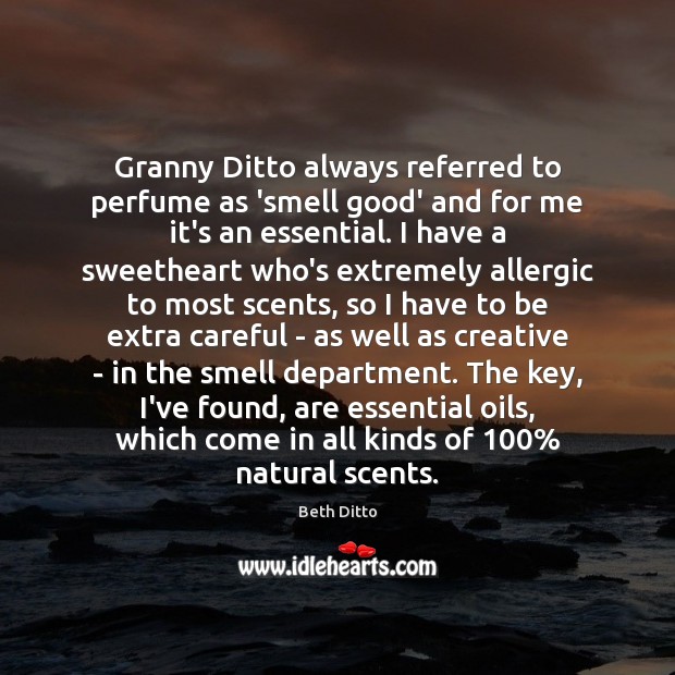 Granny Ditto always referred to perfume as ‘smell good’ and for me Beth Ditto Picture Quote