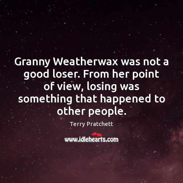 Granny Weatherwax was not a good loser. From her point of view, Terry Pratchett Picture Quote