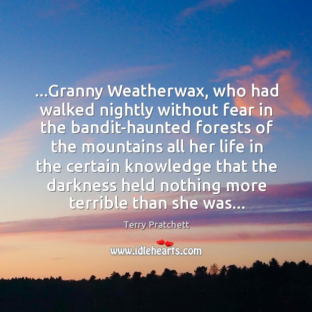 …Granny Weatherwax, who had walked nightly without fear in the bandit-haunted forests Terry Pratchett Picture Quote