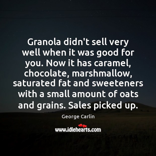 Granola didn’t sell very well when it was good for you. Now George Carlin Picture Quote