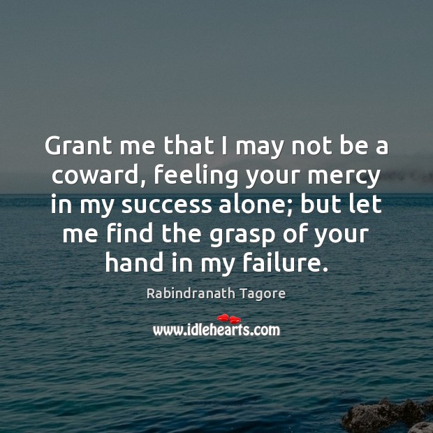 Grant me that I may not be a coward, feeling your mercy Failure Quotes Image
