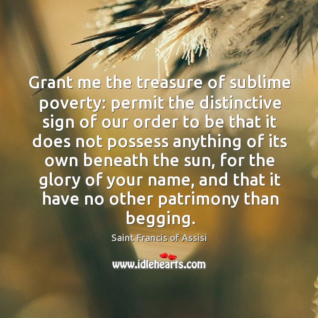 Grant me the treasure of sublime poverty: permit the distinctive sign Saint Francis of Assisi Picture Quote