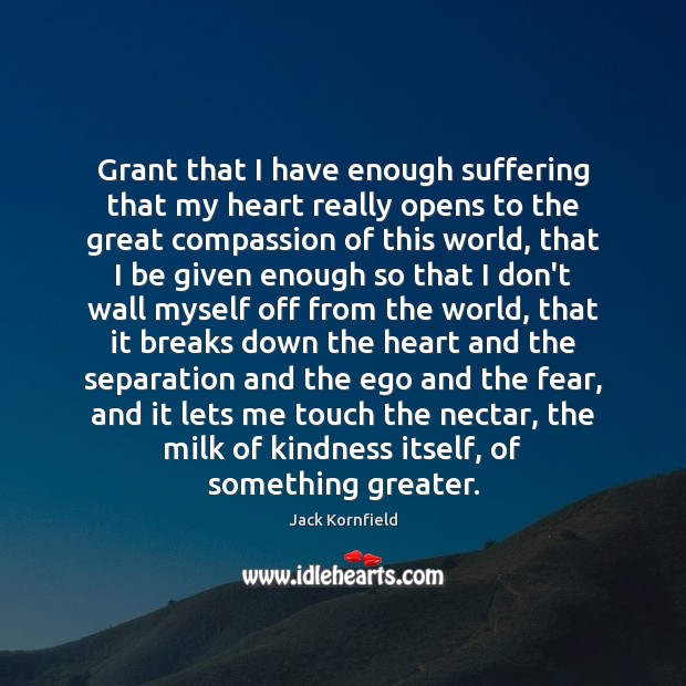 Grant that I have enough suffering that my heart really opens to Jack Kornfield Picture Quote