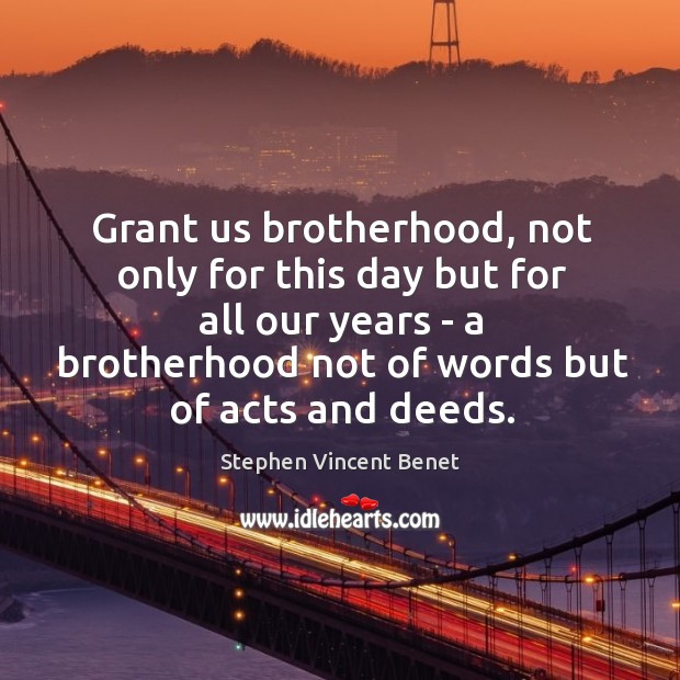 Grant us brotherhood, not only for this day but for all our Stephen Vincent Benet Picture Quote