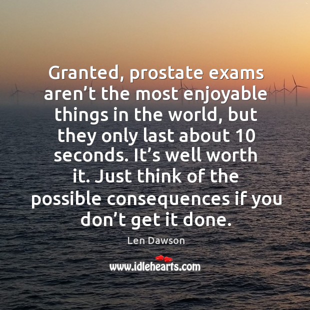 Granted, prostate exams aren’t the most enjoyable things in the world, but they only Len Dawson Picture Quote