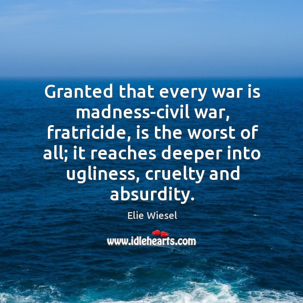 Granted that every war is madness-civil war, fratricide, is the worst of Elie Wiesel Picture Quote