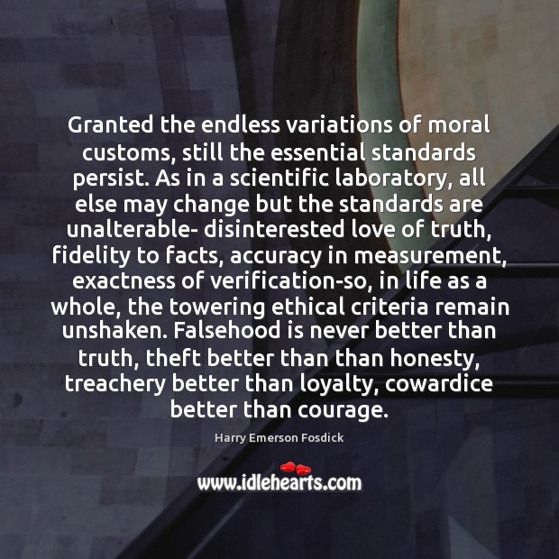 Granted the endless variations of moral customs, still the essential standards persist. Harry Emerson Fosdick Picture Quote