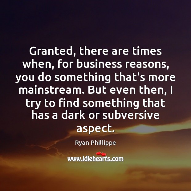 Granted, there are times when, for business reasons, you do something that’s Ryan Phillippe Picture Quote