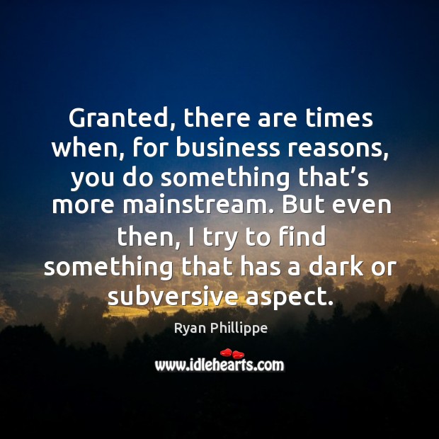 Granted, there are times when, for business reasons Ryan Phillippe Picture Quote