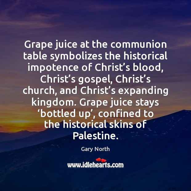 Grape juice at the communion table symbolizes the historical impotence of Christ’ Image