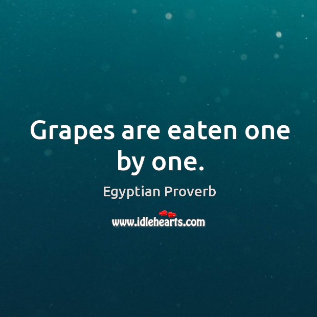 Grapes are eaten one by one. Egyptian Proverbs Image