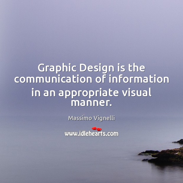 Graphic Design is the communication of information in an appropriate visual manner. Massimo Vignelli Picture Quote