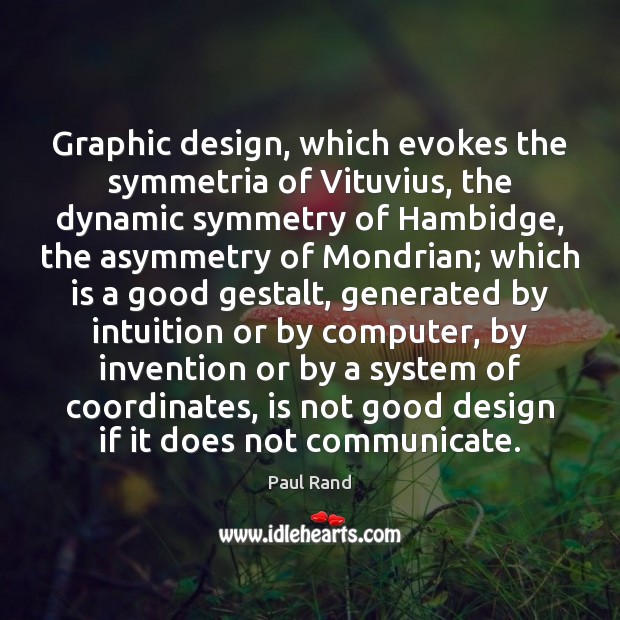 Graphic design, which evokes the symmetria of Vituvius, the dynamic symmetry of Paul Rand Picture Quote