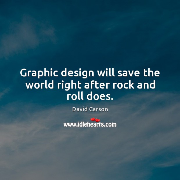 Graphic design will save the world right after rock and roll does. David Carson Picture Quote