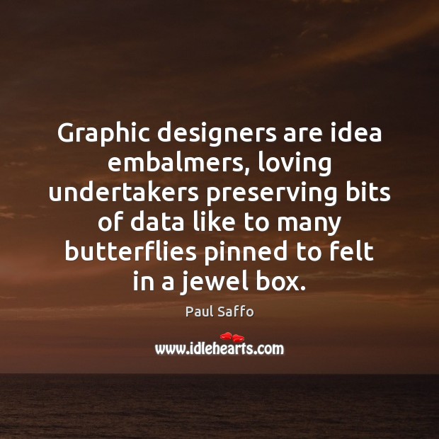 Graphic designers are idea embalmers, loving undertakers preserving bits of data like Image