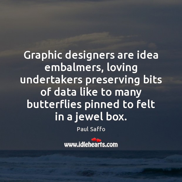 Graphic designers are idea embalmers, loving undertakers preserving bits of data like Image